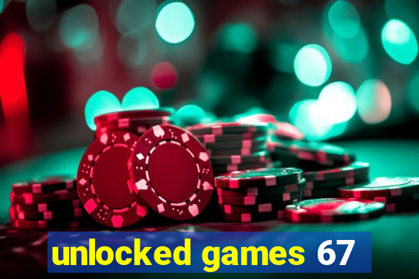 unlocked games 67